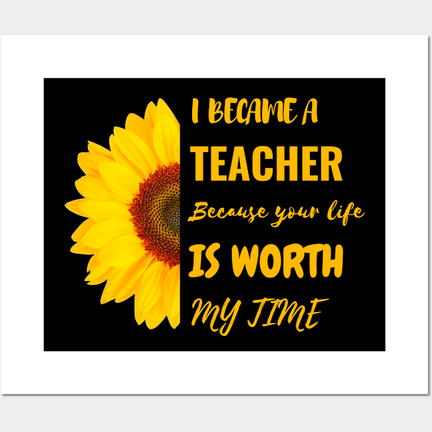 I Became A Teacher Because Your Life Is Worth My Time Wall Art by Charaf Eddine